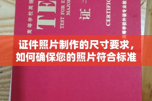 全南证件照片制作的尺寸要求，如何确保您的照片符合标准？